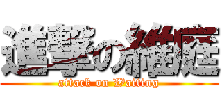 進撃の維庭 (attack on Waiting)