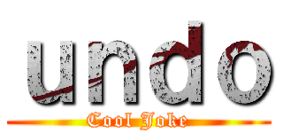 ｕｎｄｏ (Cool Joke)