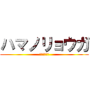 ハマノリョウガ (はがよんほん)