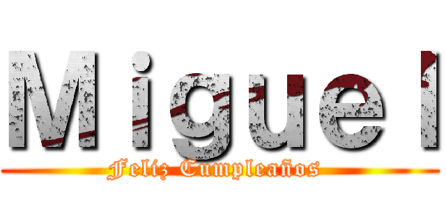 Ｍｉｇｕｅｌ (Feliz Cumpleaños )