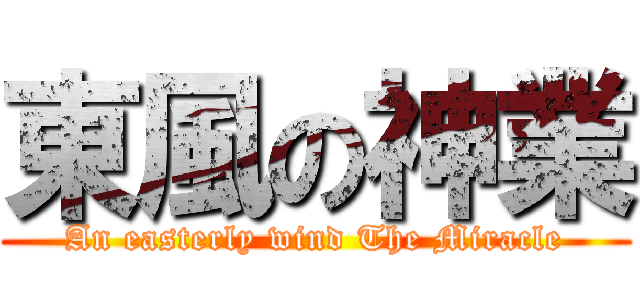 東風の神業 (An easterly wind The Miracle)