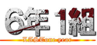 ６年１組 (LASTone year)