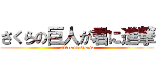 さくらの巨人が君に進撃 (attack on sakura)