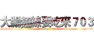 大腸麵線要吃來７０３ (attack on titan)