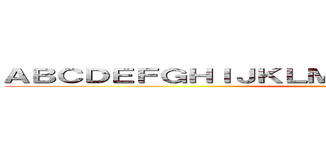 ＡＢＣＤＥＦＧＨＩＪＫＬＭＮＯＰＱＲＳＴＵＶＷＸＹＺ (TONI)