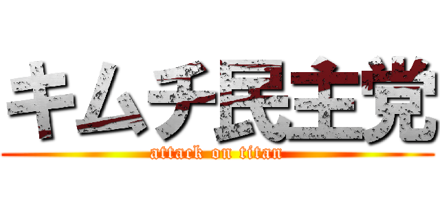 キムチ民主党 (attack on titan)