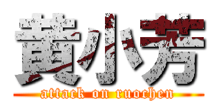 黄小芳 (attack on ruochen)
