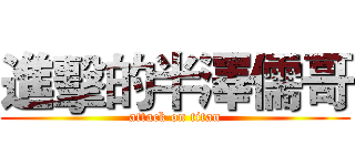 進擊的半澤儒哥 (attack on titan)