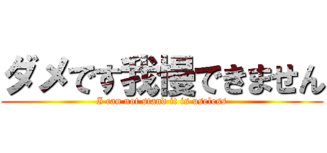 ダメです我慢できません (I can not stand it is useless)