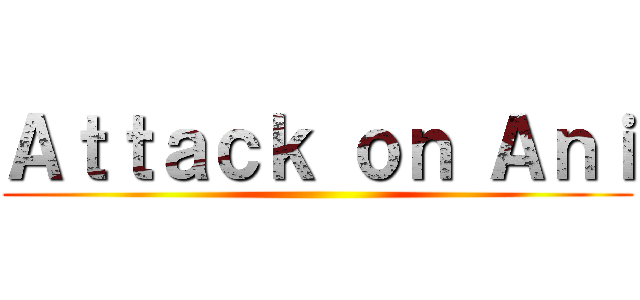 Ａｔｔａｃｋ ｏｎ Ａｎｉ ()