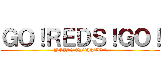 ＧＯ！ＲＥＤＳ！ＧＯ！ (PRIDE OF URAWA)