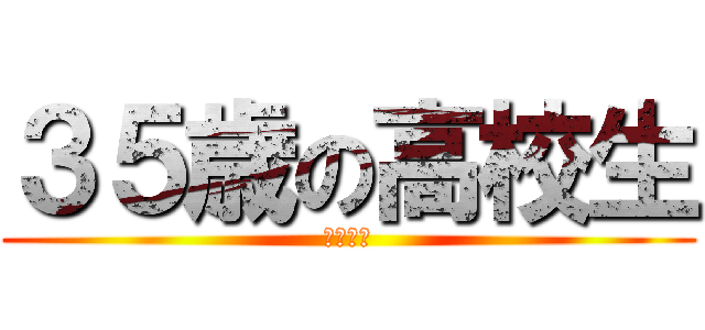 ３５歳の高校生 (３５ｊｋ)