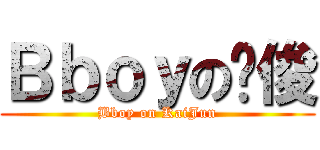 Ｂｂｏｙの凯俊 (Bboy on KaiJun)