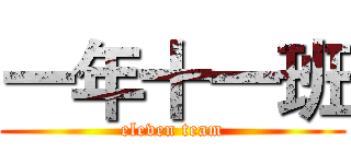 一年十一班 (eleven team)