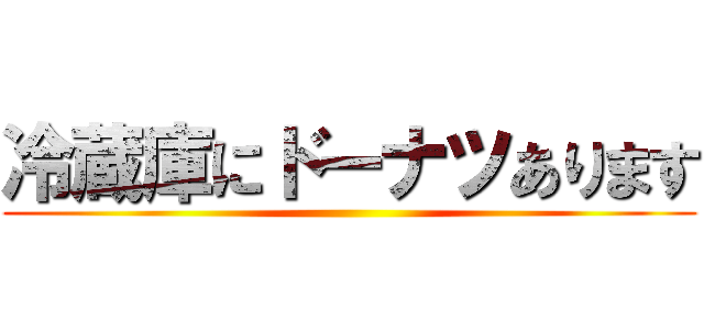 冷蔵庫にドーナツあります ()