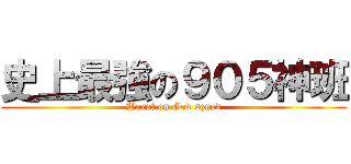史上最強の９０５神班 (Worst on God squad)