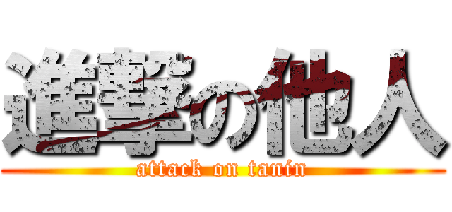 進撃の他人 (attack on tanin)