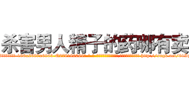 杀害男人精子的药哪有卖 (杀害男人精子的药哪有卖【电-186x2687x6963-Q278180069元-吉-药-业】我们做的是长期生意,靠的是老客户长期支持 http://sngk.net/01IqRw
)
