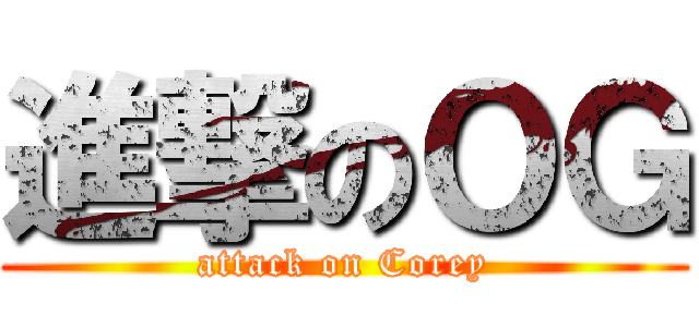進撃のＯＧ (attack on Corey)