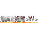 熊脾正婬熊＞Ｗ＞ (><)