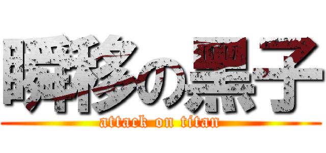 瞬移の黑子 (attack on titan)