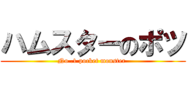ハムスターのポツ (No .1 pocket monster )