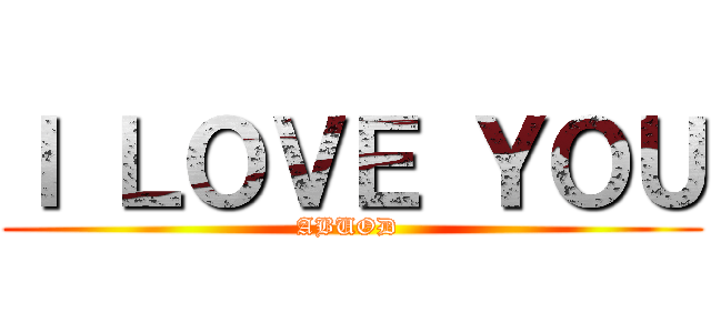 Ｉ ＬＯＶＥ ＹＯＵ (ABUOD )