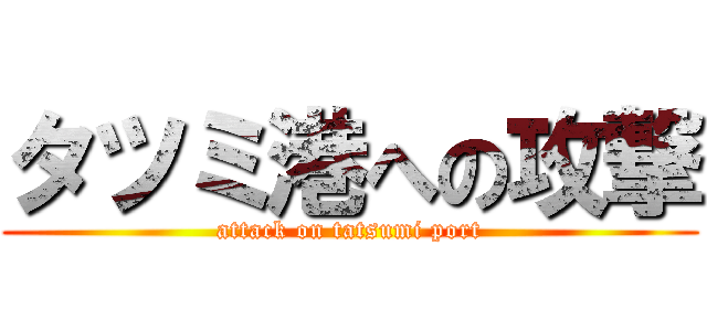 タツミ港への攻撃 (attack on tatsumi port)