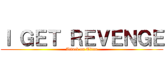 Ｉ ＧＥＴ ＲＥＶＥＮＧＥ (Attack on Titan)