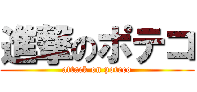 進撃のポテコ (attack on poteco)