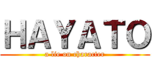 ＨＡＹＡＴＯ (a lie on character)