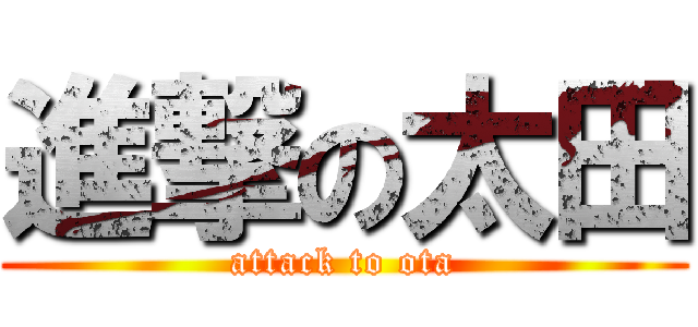 進撃の太田 (attack to ota)