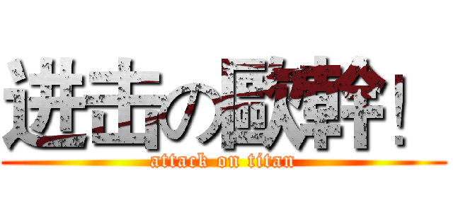 进击の歐幹！ (attack on titan)