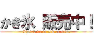 かき氷 販売中！ (Shaved ice is now on sale.)