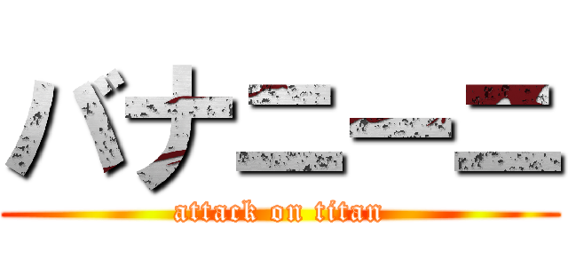 バナニーニ (attack on titan)