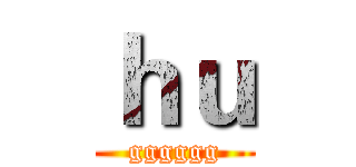 ｈｕ (gggggg)