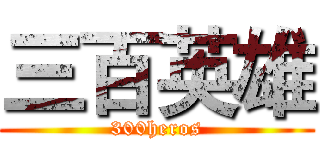 三百英雄 (300heros)