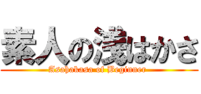 素人の浅はかさ (Asahakasa of Beginner )