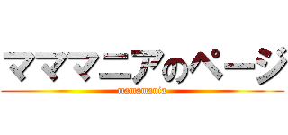 マママニアのページ (mamamania)