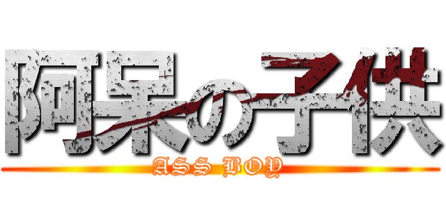 阿呆の子供 (ASS BOY)