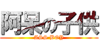 阿呆の子供 (ASS BOY)