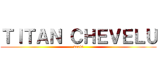 ＴＩＴＡＮ ＣＨＥＶＥＬＵ (denis)