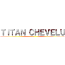 ＴＩＴＡＮ ＣＨＥＶＥＬＵ (denis)