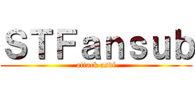 ＳＴＦａｎｓｕｂ (attack asdf)