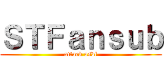 ＳＴＦａｎｓｕｂ (attack asdf)