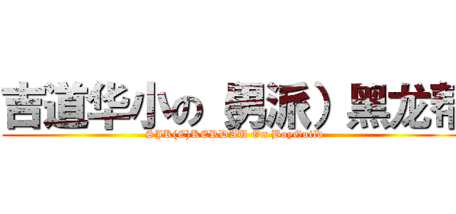 吉道华小の（男派）黑龙帮 (SJK(C)KERDAU On BoyGuild)