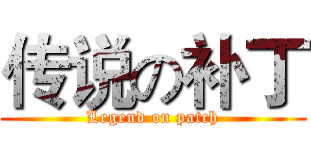 传说の补丁 (Legend on patch)