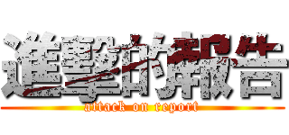 進擊的報告 (attack on report)