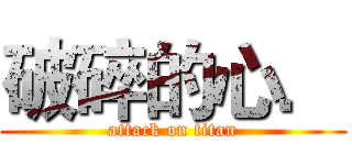 破碎的心． (attack on titan)