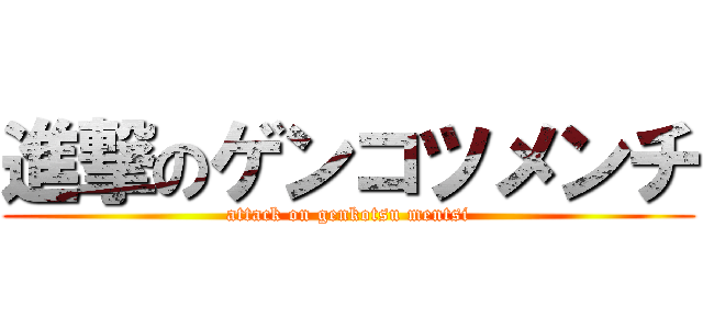 進撃のゲンコツメンチ (attack on genkotsu mentsi)